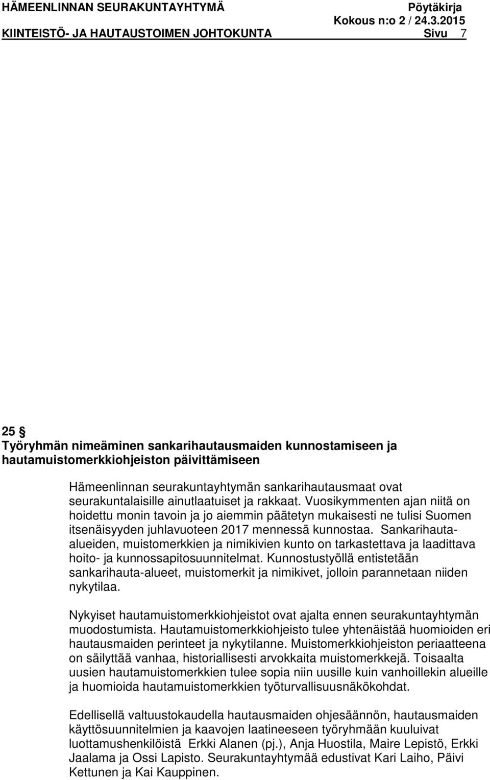 Vuosikymmenten ajan niitä on hoidettu monin tavoin ja jo aiemmin päätetyn mukaisesti ne tulisi Suomen itsenäisyyden juhlavuoteen 2017 mennessä kunnostaa.