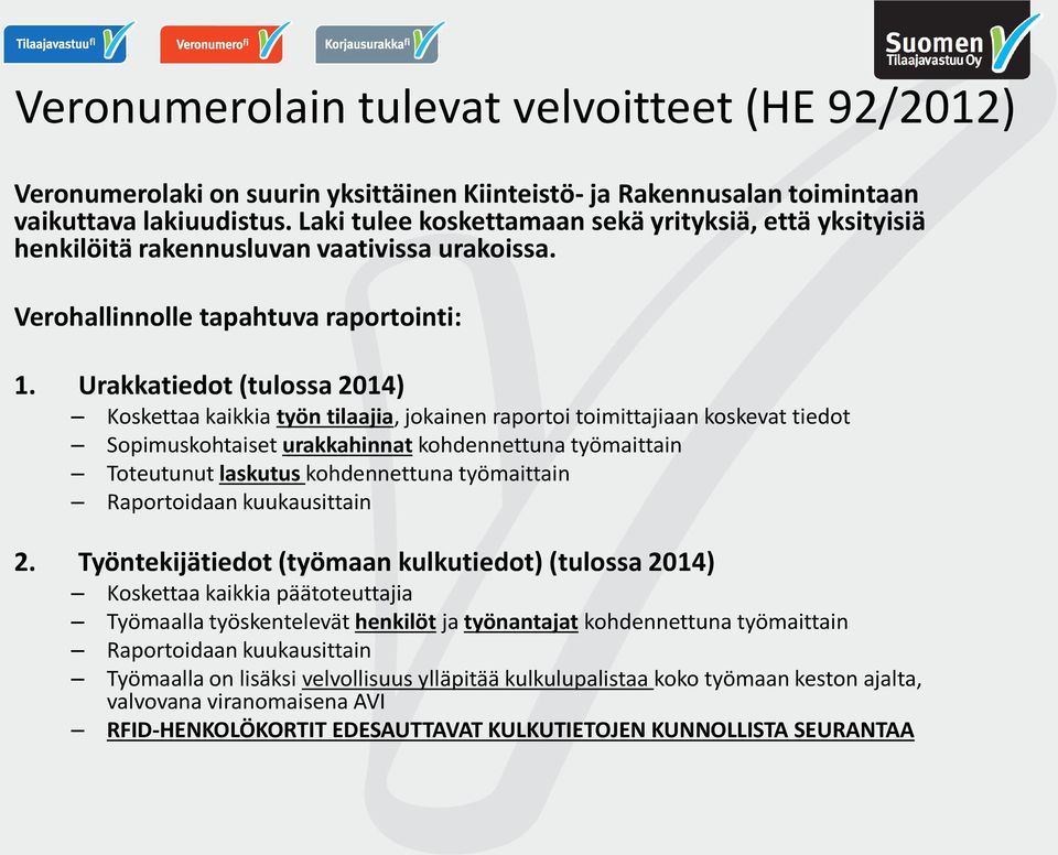 Urakkatiedot (tulossa 2014) Koskettaa kaikkia työn tilaajia, jokainen raportoi toimittajiaan koskevat tiedot Sopimuskohtaiset urakkahinnat kohdennettuna työmaittain Toteutunut laskutus kohdennettuna