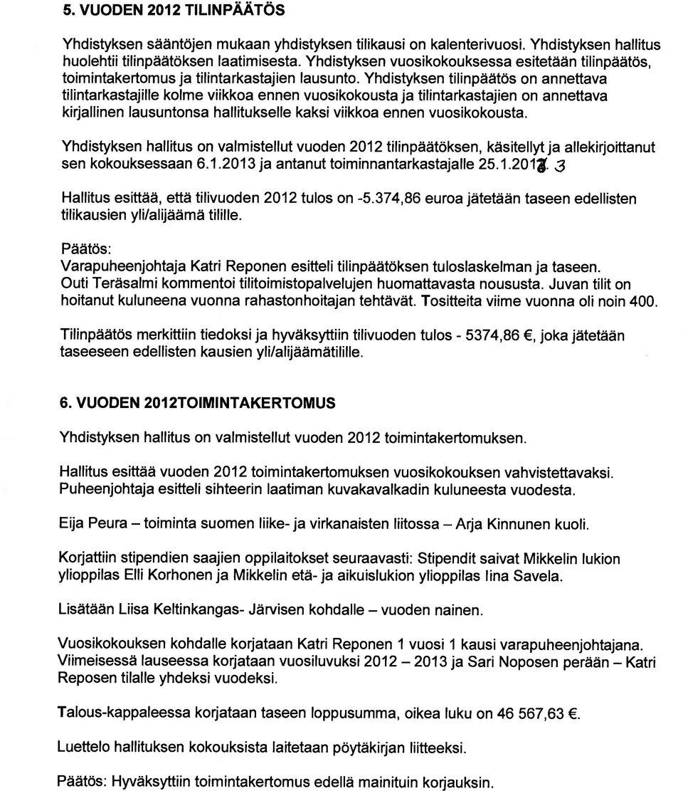 Yhdistyksen tilinpäätös on annettava tilintarkastajille kolme viikkoa ennen vuosikokousta ja tilintarkastajien on annettava kirjallinen lausuntonsa hallitukselle kaksi viikkoa ennen vuosikokousta.