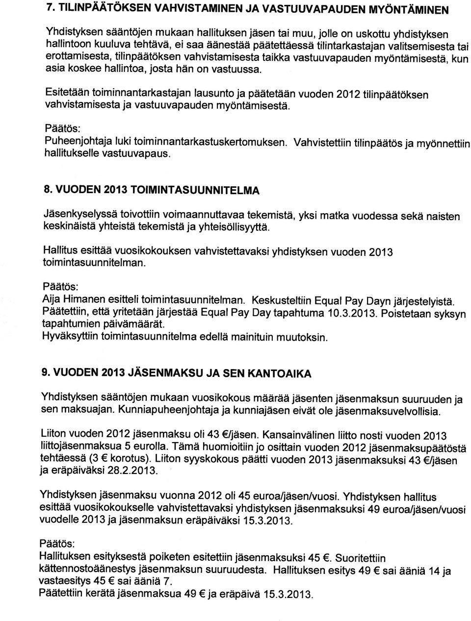 Esitetään toiminnantarkastajan lausuntoja päätetään vuoden 212 tilinpäätöksen vahvistamisesta ja vastuuvapauden myöntämisestä. Päätös: Puheenjohtaja luki toiminnantarkastuskertomuksen.