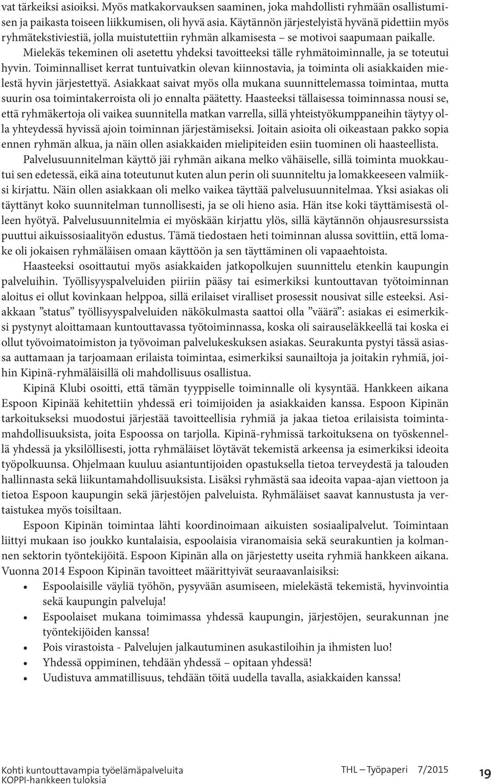 Mielekäs tekeminen oli asetettu yhdeksi tavoitteeksi tälle ryhmätoiminnalle, ja se toteutui hyvin.