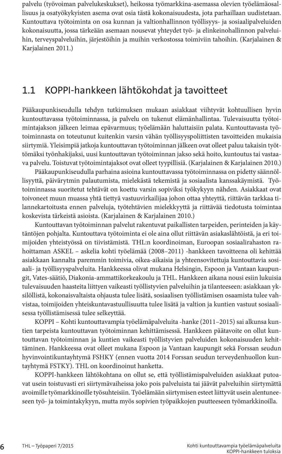 terveyspalveluihin, järjestöihin ja muihin verkostossa toimiviin tahoihin. (Karjalainen & Karjalainen 2011.) 1.