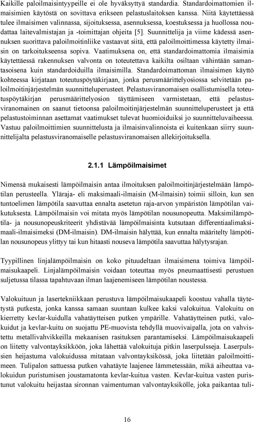 Suunnittelija ja viime kädessä asennuksen suorittava paloilmoitinliike vastaavat siitä, että paloilmoittimessa käytetty ilmaisin on tarkoitukseensa sopiva.