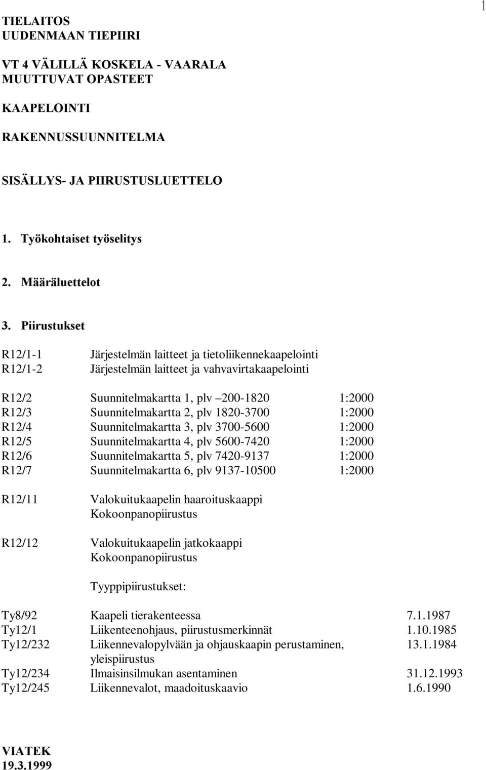 vahvavirtakaapelointi R12/2 Suunnitelmakartta 1, plv 200-1820 1:2000 R12/3 Suunnitelmakartta 2, plv 1820-3700 1:2000 R12/4 Suunnitelmakartta 3, plv 3700-5600 1:2000 R12/5 Suunnitelmakartta 4, plv