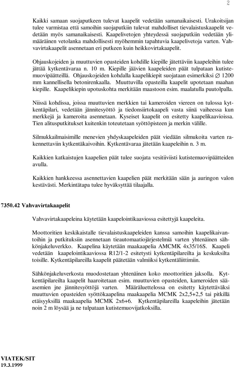 Ohjauskojeiden ja muuttuvien opasteiden kohdille kiepille jätettäviin kaapeleihin tulee jättää kytkentävaraa n. 10 m. Kiepille jäävien kaapeleiden päät tulpataan kutistemuovipäätteillä.