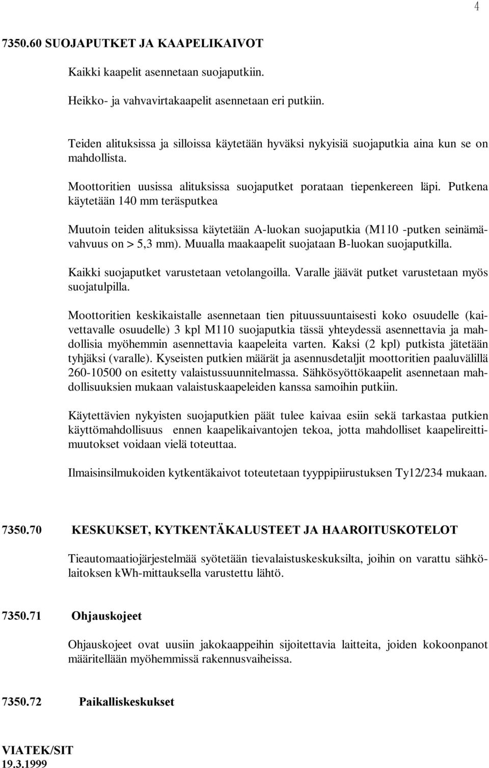 Putkena käytetään 140 mm teräsputkea Muutoin teiden alituksissa käytetään A-luokan suojaputkia (M110 -putken seinämävahvuus on > 5,3 mm). Muualla maakaapelit suojataan B-luokan suojaputkilla.