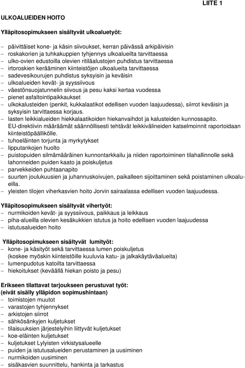 ulkoalueiden kevät- ja syyssiivous väestönsuojatunnelin siivous ja pesu kaksi kertaa vuodessa pienet asfaltointipaikkaukset ulkokalusteiden (penkit, kukkalaatikot edellisen vuoden laajuudessa),