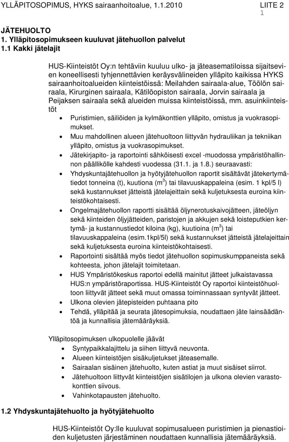kiinteistöissä: Meilahden sairaala-alue, Töölön sairaala, Kirurginen sairaala, Kätilöopiston sairaala, Jorvin sairaala ja Peijaksen sairaala sekä alueiden muissa kiinteistöissä, mm.