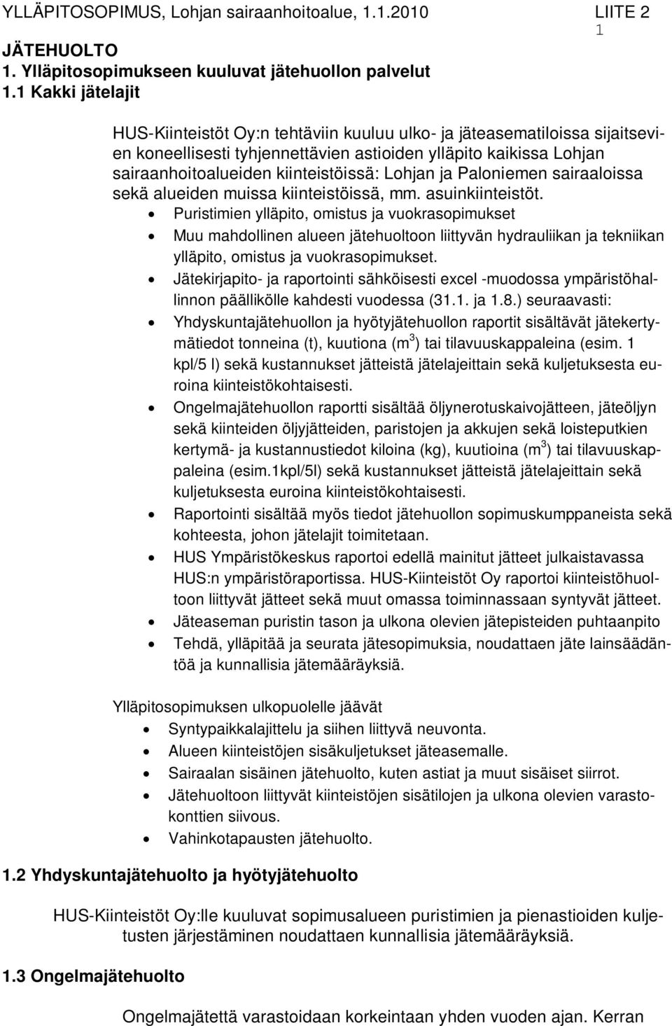 Lohjan ja Paloniemen sairaaloissa sekä alueiden muissa kiinteistöissä, mm. asuinkiinteistöt.