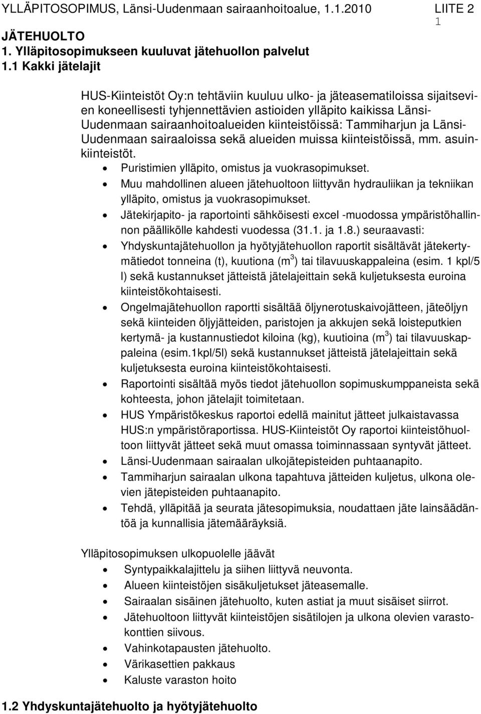 kiinteistöissä: Tammiharjun ja Länsi- Uudenmaan sairaaloissa sekä alueiden muissa kiinteistöissä, mm. asuinkiinteistöt. Puristimien ylläpito, omistus ja vuokrasopimukset.