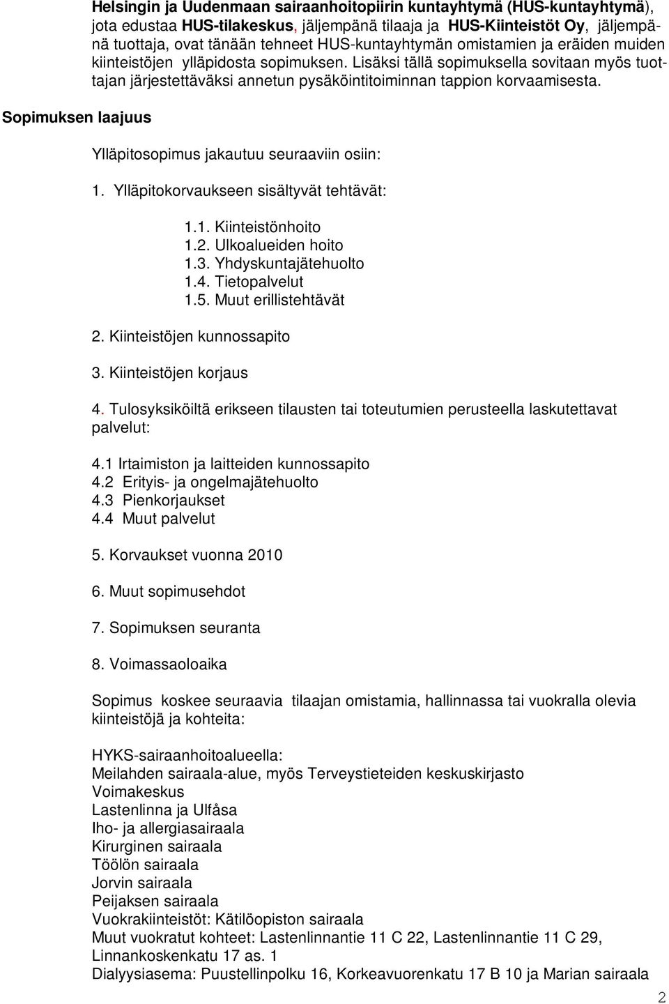 Lisäksi tällä sopimuksella sovitaan myös tuottajan järjestettäväksi annetun pysäköintitoiminnan tappion korvaamisesta. Ylläpitosopimus jakautuu seuraaviin osiin: 1.