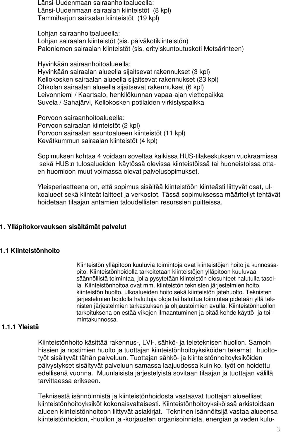 erityiskuntoutuskoti Metsärinteen) Hyvinkään sairaanhoitoalueella: Hyvinkään sairaalan alueella sijaitsevat rakennukset (3 kpl) Kellokosken sairaalan alueella sijaitsevat rakennukset (23 kpl) Ohkolan