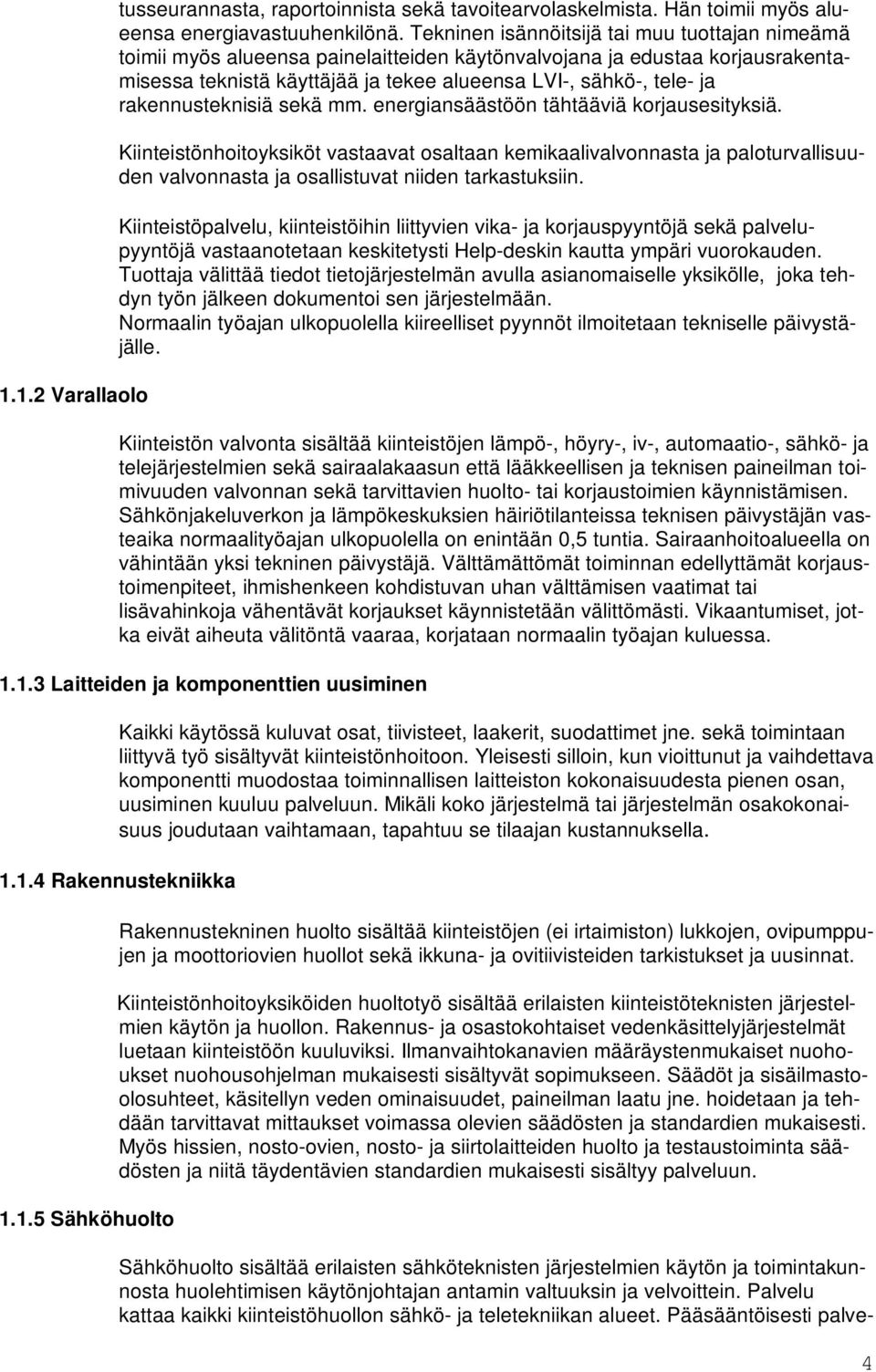 rakennusteknisiä sekä mm. energiansäästöön tähtääviä korjausesityksiä.