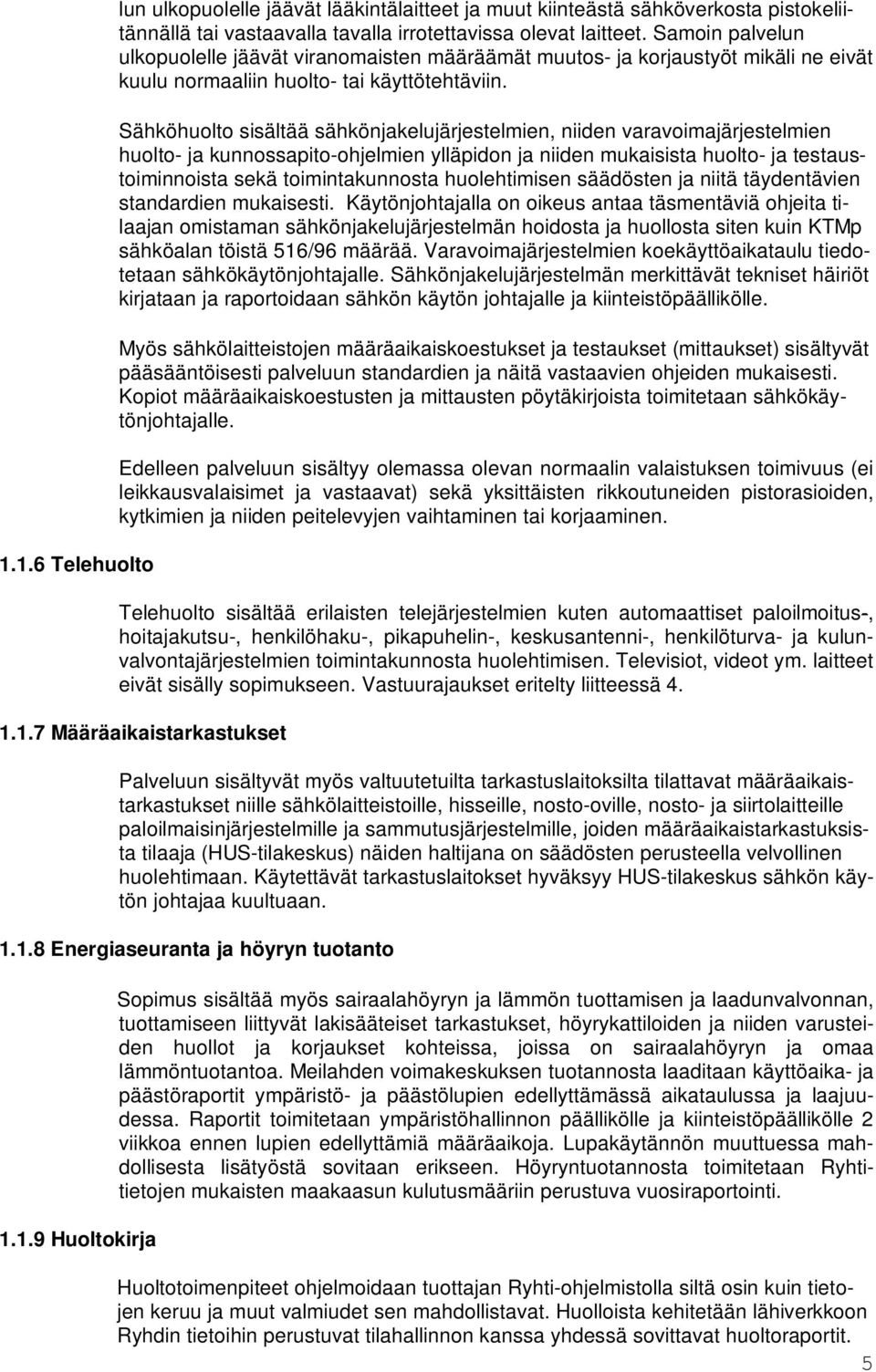 Sähköhuolto sisältää sähkönjakelujärjestelmien, niiden varavoimajärjestelmien huolto- ja kunnossapito-ohjelmien ylläpidon ja niiden mukaisista huolto- ja testaustoiminnoista sekä toimintakunnosta