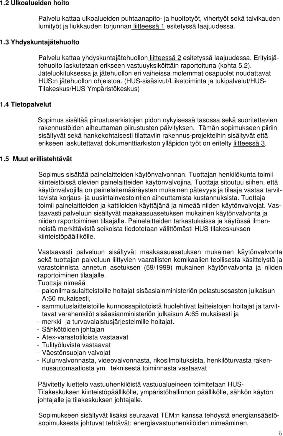 Jäteluokituksessa ja jätehuollon eri vaiheissa molemmat osapuolet noudattavat HUS:n jätehuollon ohjeistoa.
