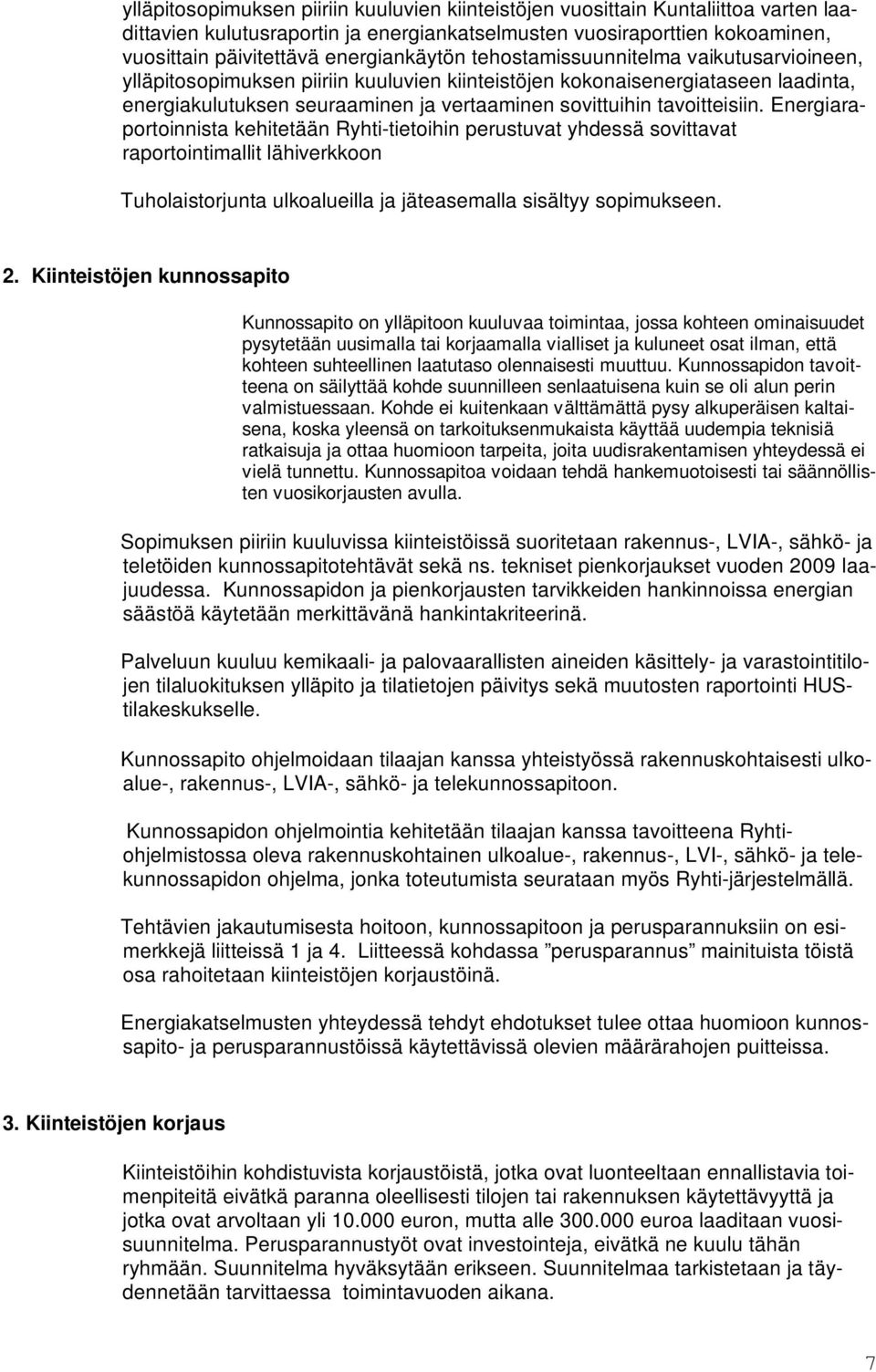 tavoitteisiin. Energiaraportoinnista kehitetään Ryhti-tietoihin perustuvat yhdessä sovittavat raportointimallit lähiverkkoon Tuholaistorjunta ulkoalueilla ja jäteasemalla sisältyy sopimukseen. 2.