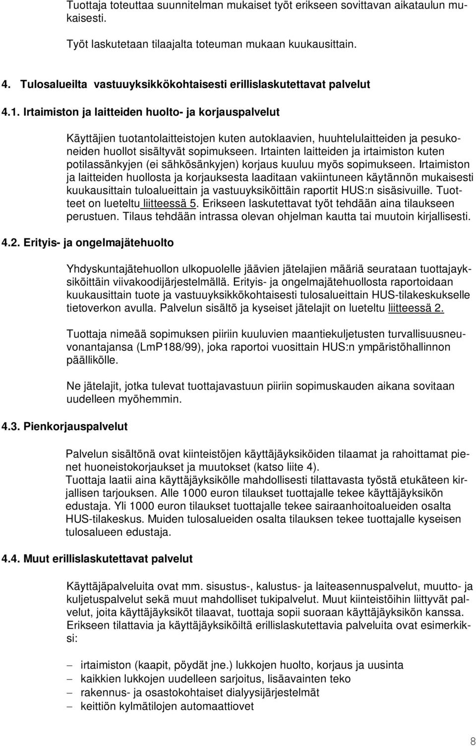 Irtaimiston ja laitteiden huolto- ja korjauspalvelut Käyttäjien tuotantolaitteistojen kuten autoklaavien, huuhtelulaitteiden ja pesukoneiden huollot sisältyvät sopimukseen.