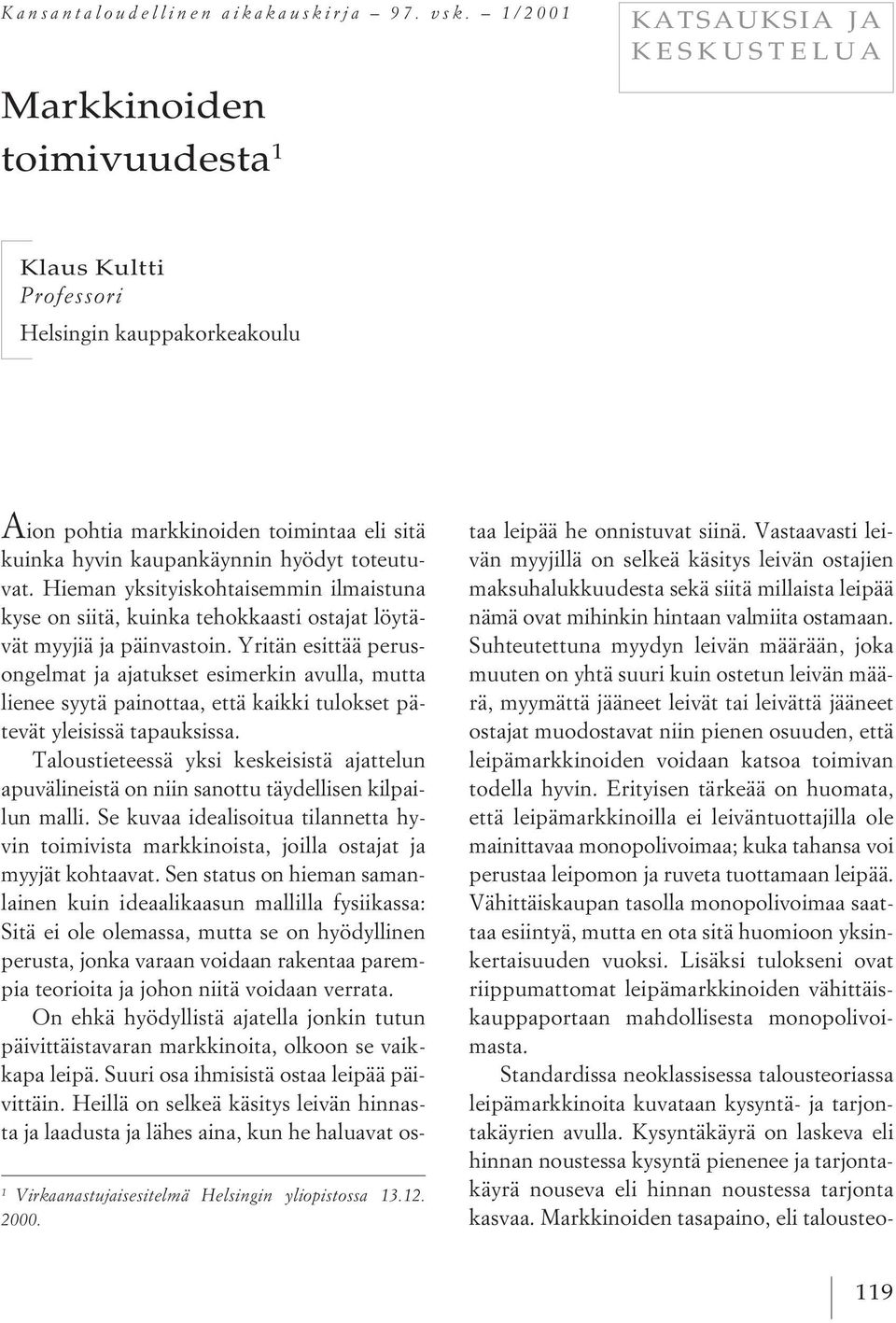 A ion pohtia markkinoiden toimintaa eli sitä kuinka hyvin kaupankäynnin hyödyt toteutuvat.