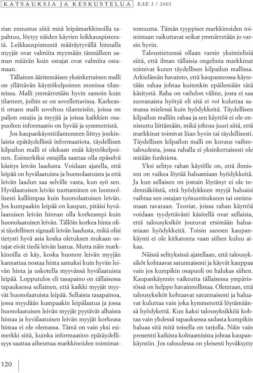 Tällainen äärimmäisen yksinkertainen malli on yllättävän käyttökelpoinen monissa tilanteissa. Malli ymmärretään hyvin samoin kuin tilanteet, joihin se on sovellettavissa.