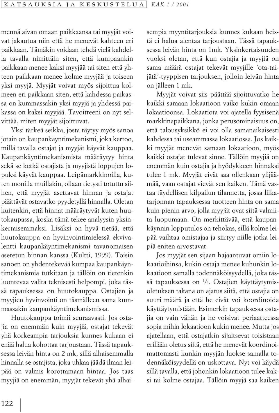 Myyjät voivat myös sijoittua kolmeen eri paikkaan siten, että kahdessa paikassa on kummassakin yksi myyjä ja yhdessä paikassa on kaksi myyjää. Tavoitteeni on nyt selvittää, miten myyjät sijoittuvat.
