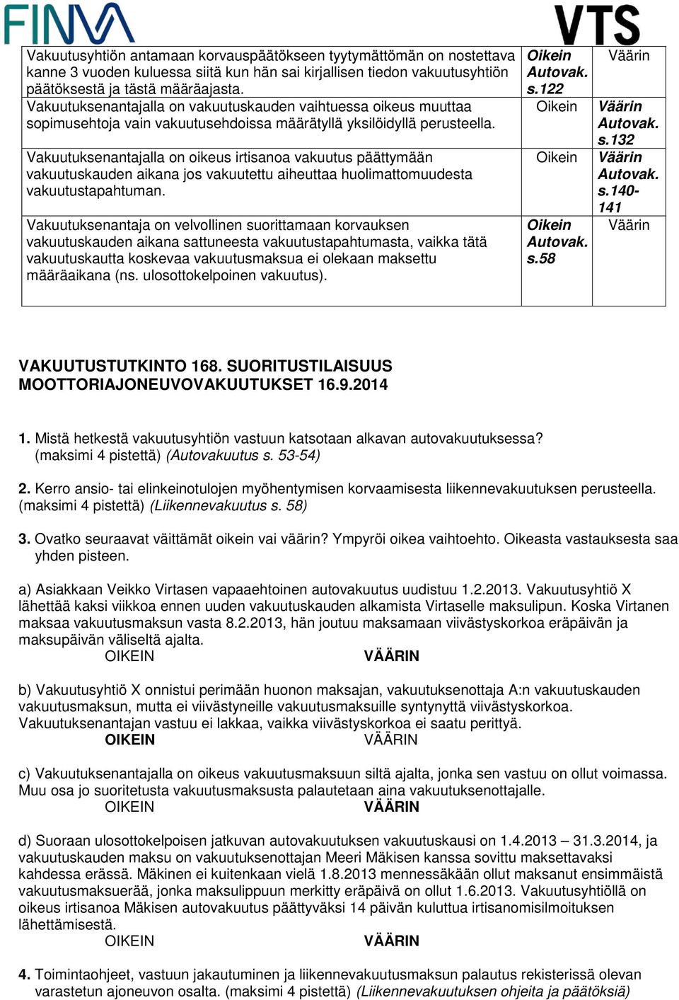 Vakuutuksenantajalla on oikeus irtisanoa vakuutus päättymään vakuutuskauden aikana jos vakuutettu aiheuttaa huolimattomuudesta vakuutustapahtuman.