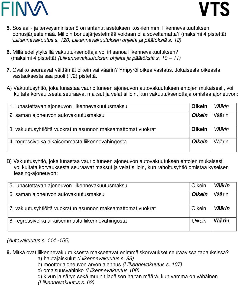 10 11) 7. Ovatko seuraavat väittämät oikein vai väärin? Ympyröi oikea vastaus. Jokaisesta oikeasta vastauksesta saa puoli (1/2) pistettä.