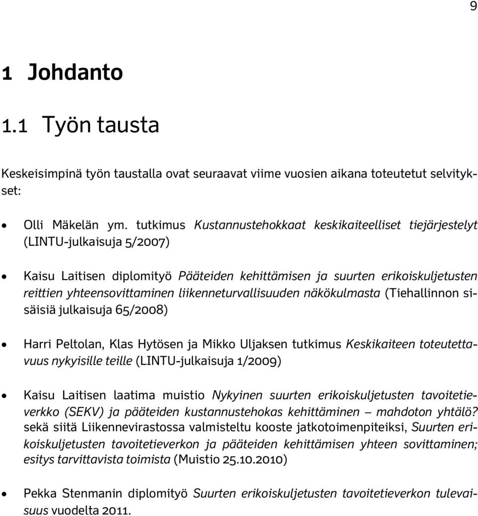 liikenneturvallisuuden näkökulmasta (Tiehallinnon sisäisiä julkaisuja 65/2008) Harri Peltolan, Klas Hytösen ja Mikko Uljaksen tutkimus Keskikaiteen toteutettavuus nykyisille teille (LINTU-julkaisuja