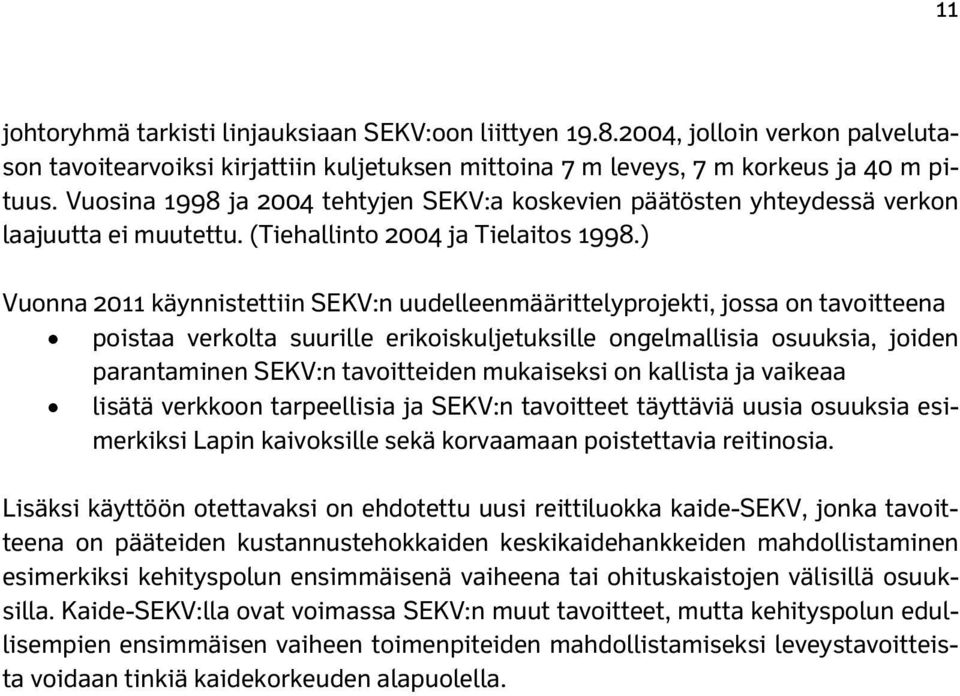 ) Vuonna 2011 käynnistettiin SEKV:n uudelleenmäärittelyprojekti, jossa on tavoitteena poistaa verkolta suurille erikoiskuljetuksille ongelmallisia osuuksia, joiden parantaminen SEKV:n tavoitteiden