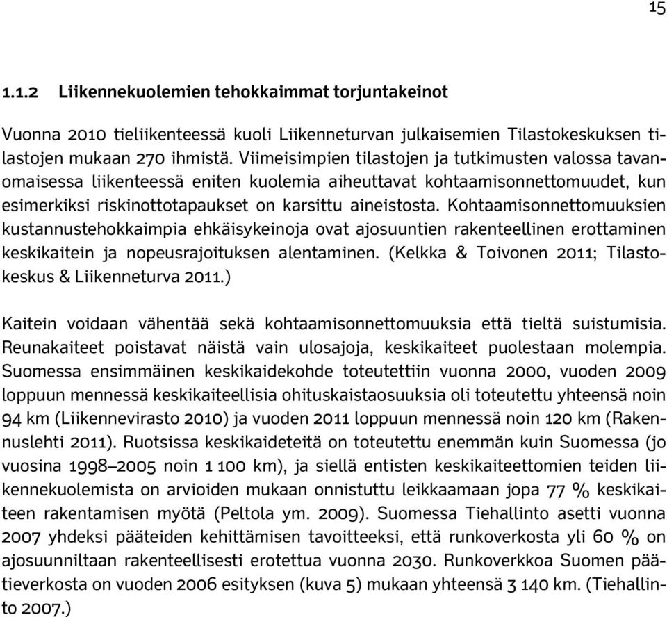 Kohtaamisonnettomuuksien kustannustehokkaimpia ehkäisykeinoja ovat ajosuuntien rakenteellinen erottaminen keskikaitein ja nopeusrajoituksen alentaminen.