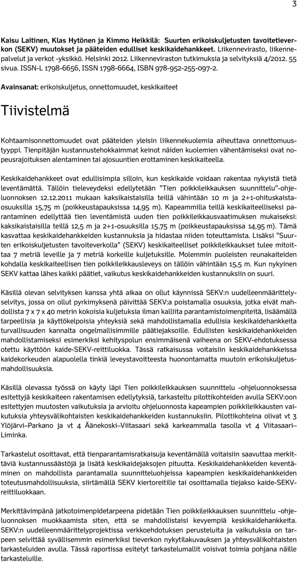 Avainsanat: erikoiskuljetus, onnettomuudet, keskikaiteet Tiivistelmä Kohtaamisonnettomuudet ovat pääteiden yleisin liikennekuolemia aiheuttava onnettomuustyyppi.