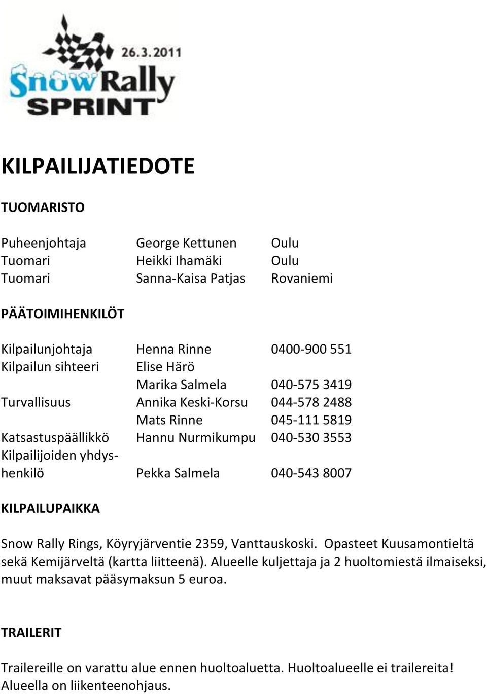 Kilpailijoiden yhdyshenkilö Pekka Salmela 040-543 8007 KILPAILUPAIKKA Snow Rally Rings, Köyryjärventie 2359, Vanttauskoski. Opasteet Kuusamontieltä sekä Kemijärveltä (kartta liitteenä).