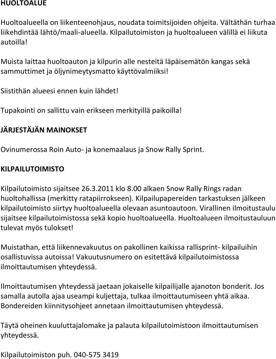 Tupakointi on sallittu vain erikseen merkityillä paikoilla! JÄRJESTÄJÄN MAINOKSET Ovinumerossa Roin Auto- ja konemaalaus ja Snow Rally Sprint. KILPAILUTOIMISTO Kilpailutoimisto sijaitsee 26.3.