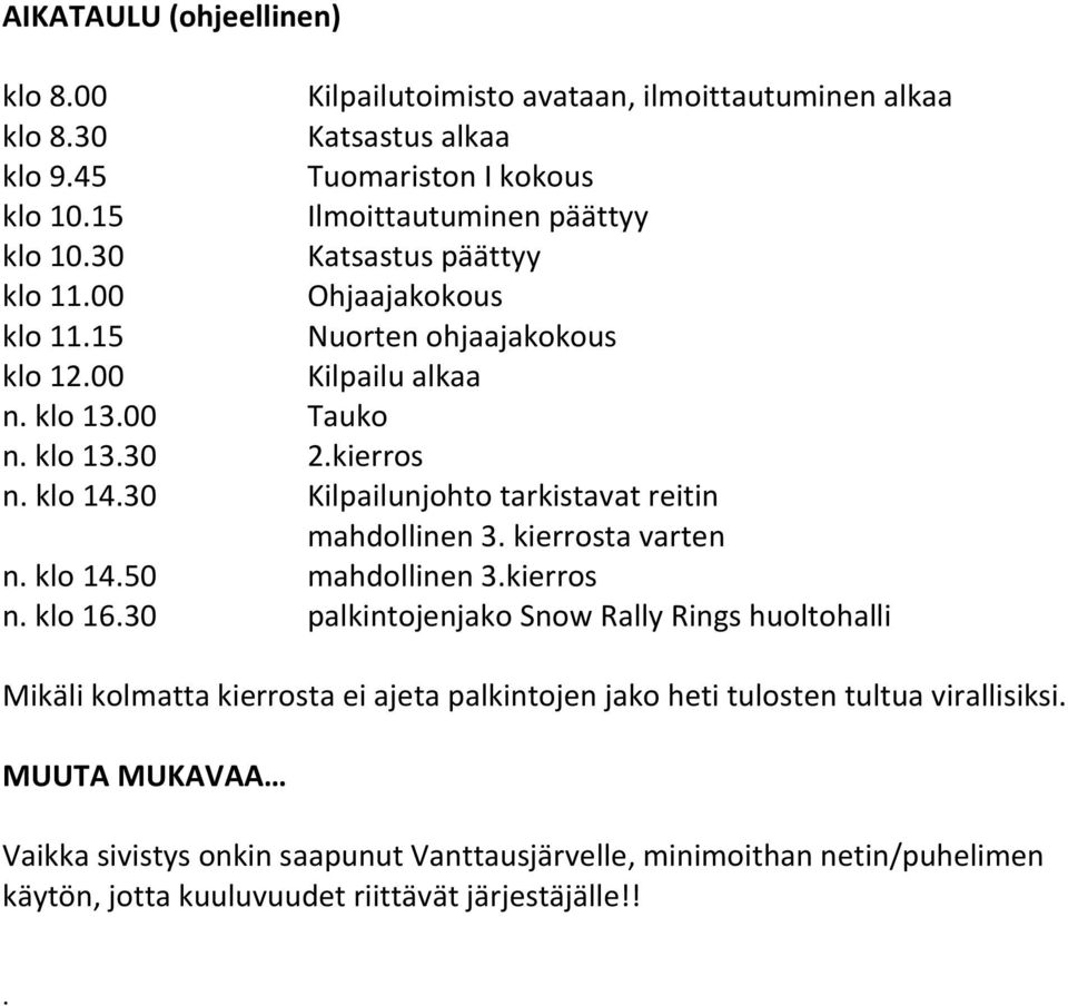 30 Kilpailunjohto tarkistavat reitin mahdollinen 3. kierrosta varten n. klo 14.50 mahdollinen 3.kierros n. klo 16.