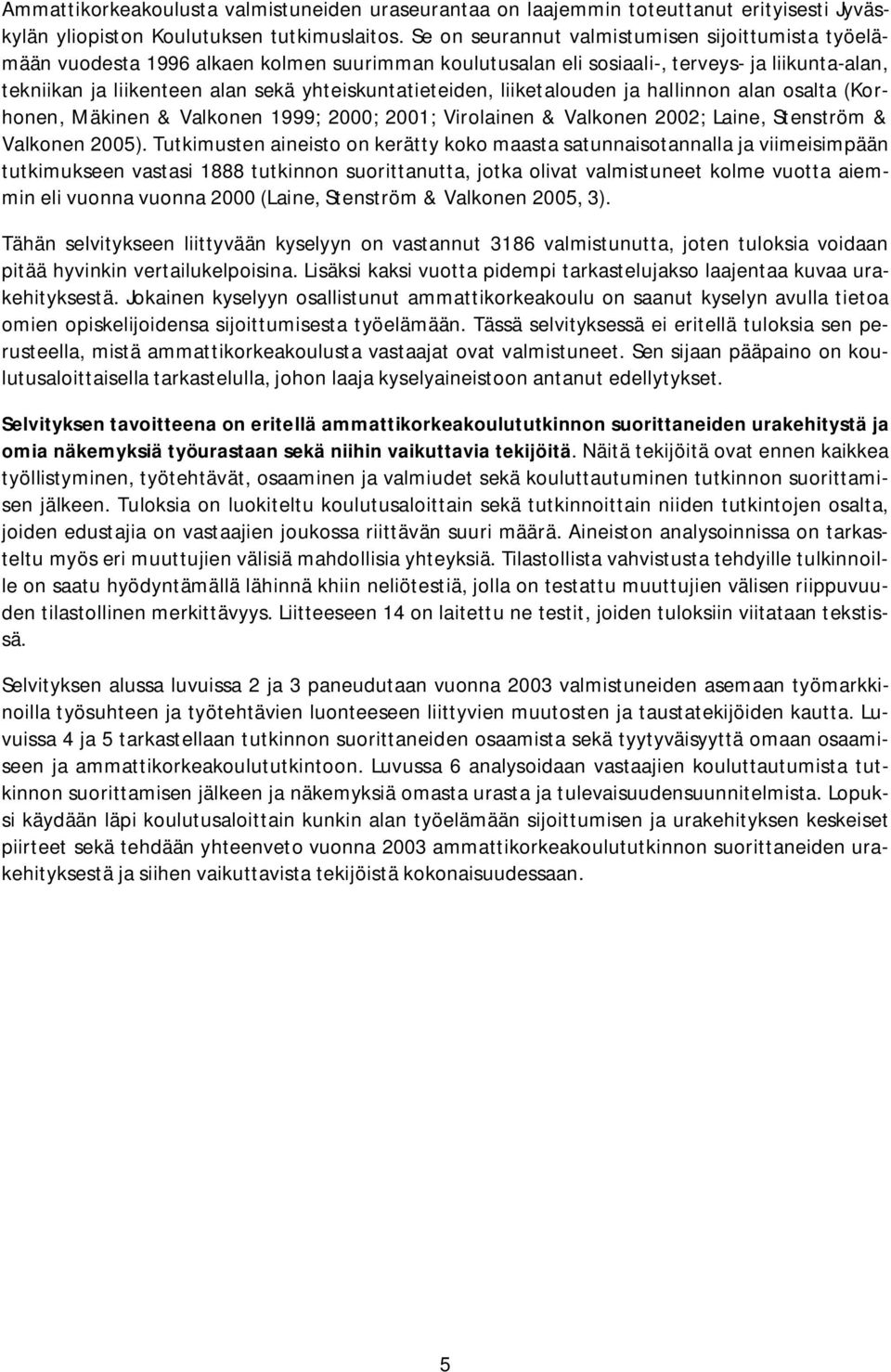 yhteiskuntatieteiden, liiketalouden ja hallinnon alan osalta (Korhonen, Mäkinen & Valkonen 1999; 2000; 2001; Virolainen & Valkonen 2002; Laine, Stenström & Valkonen 2005).
