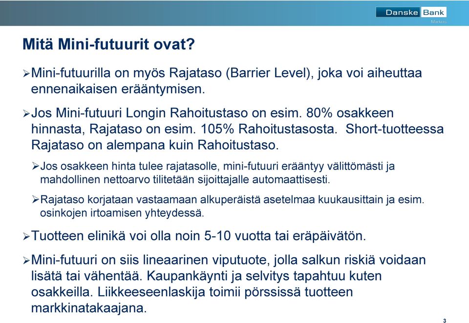 Jos osakkeen hinta tulee rajatasolle, mini-futuuri erääntyy välittömästi ja mahdollinen nettoarvo tilitetään sijoittajalle automaattisesti.