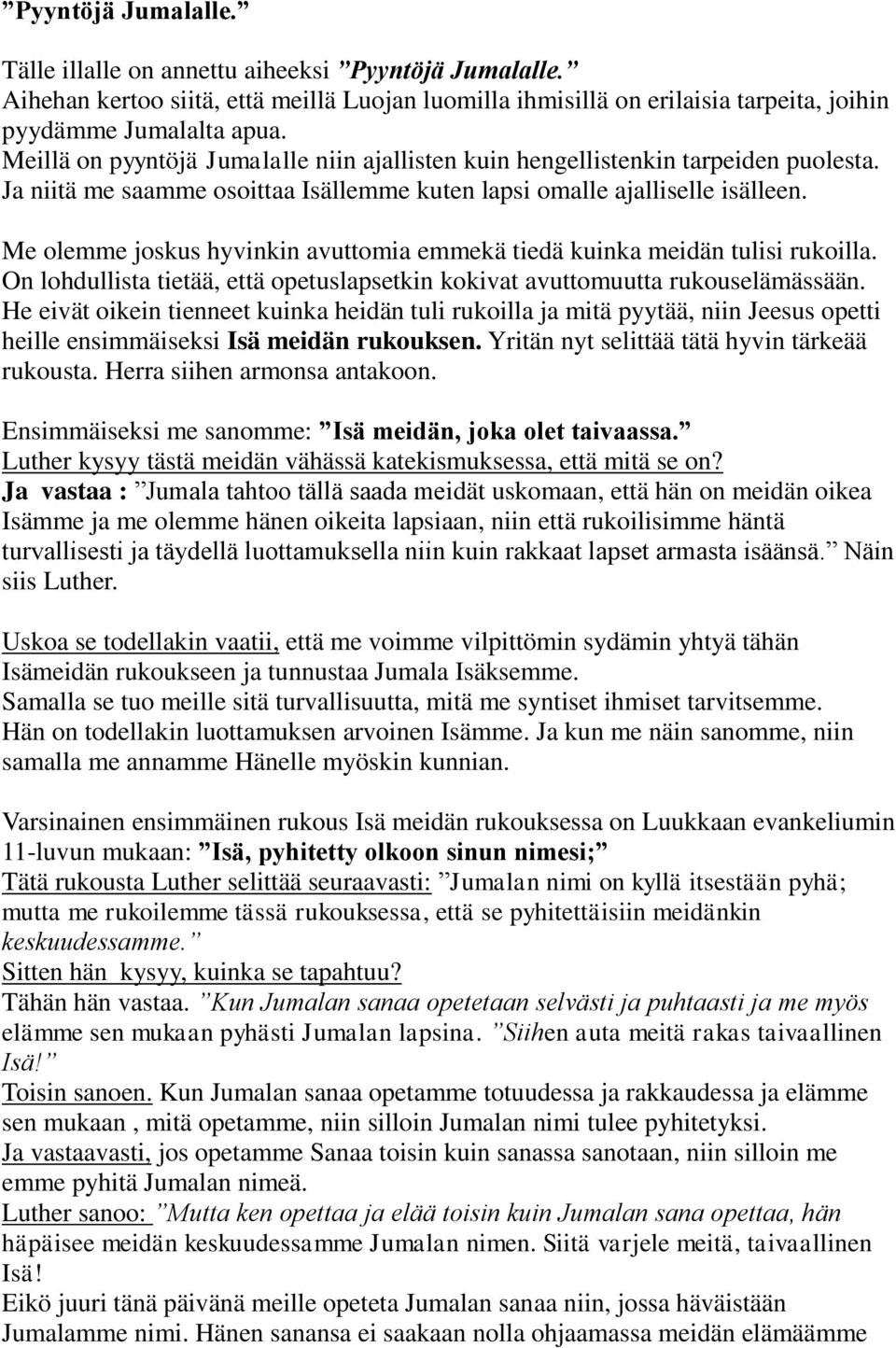 Me olemme joskus hyvinkin avuttomia emmekä tiedä kuinka meidän tulisi rukoilla. On lohdullista tietää, että opetuslapsetkin kokivat avuttomuutta rukouselämässään.