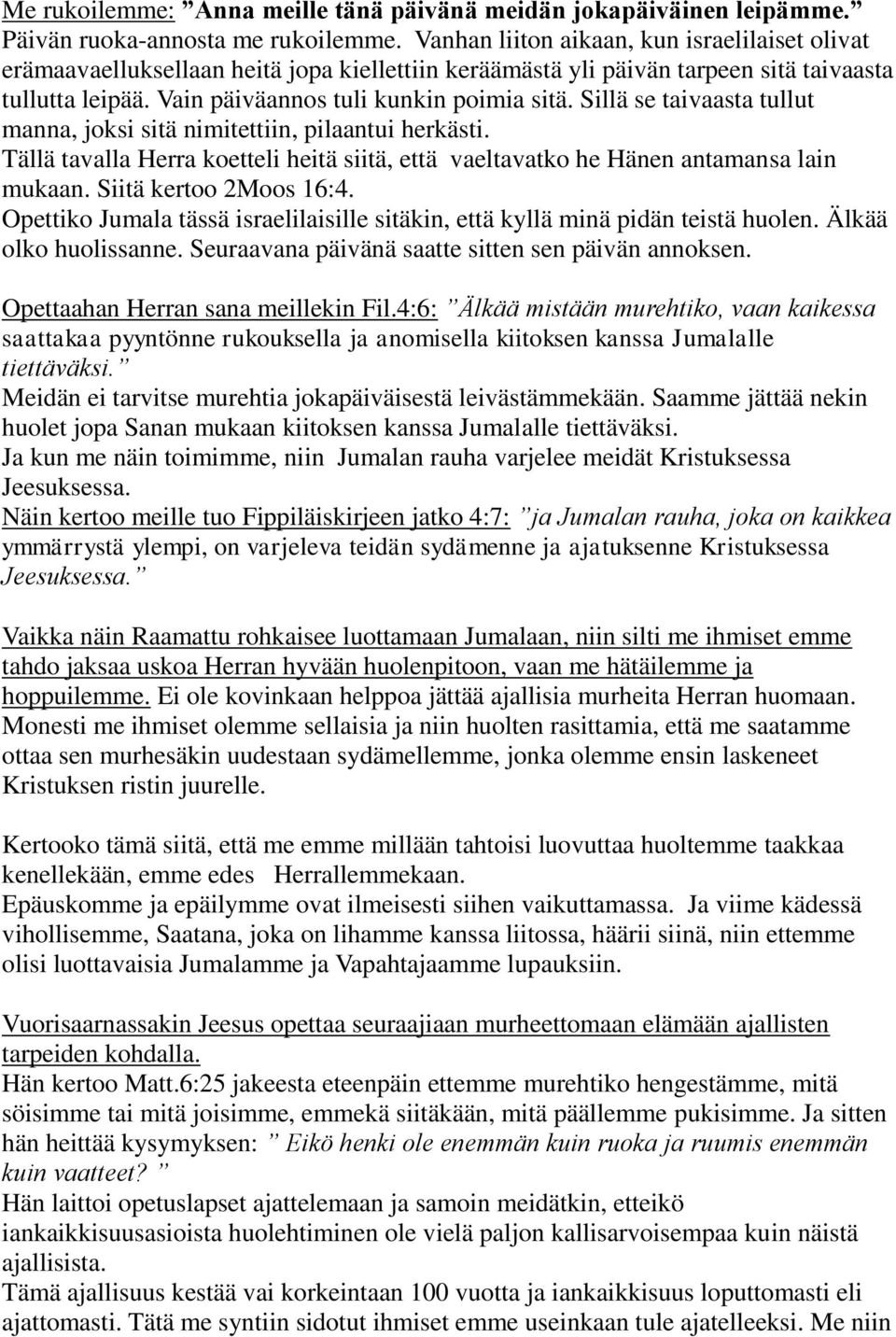 Sillä se taivaasta tullut manna, joksi sitä nimitettiin, pilaantui herkästi. Tällä tavalla Herra koetteli heitä siitä, että vaeltavatko he Hänen antamansa lain mukaan. Siitä kertoo 2Moos 16:4.