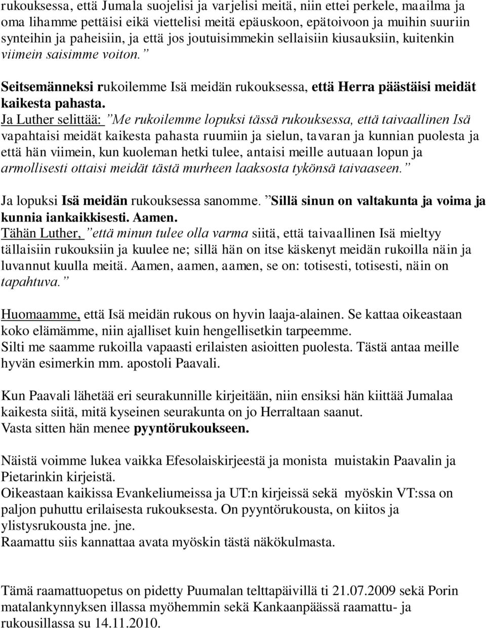 Ja Luther selittää: Me rukoilemme lopuksi tässä rukouksessa, että taivaallinen Isä vapahtaisi meidät kaikesta pahasta ruumiin ja sielun, tavaran ja kunnian puolesta ja että hän viimein, kun kuoleman