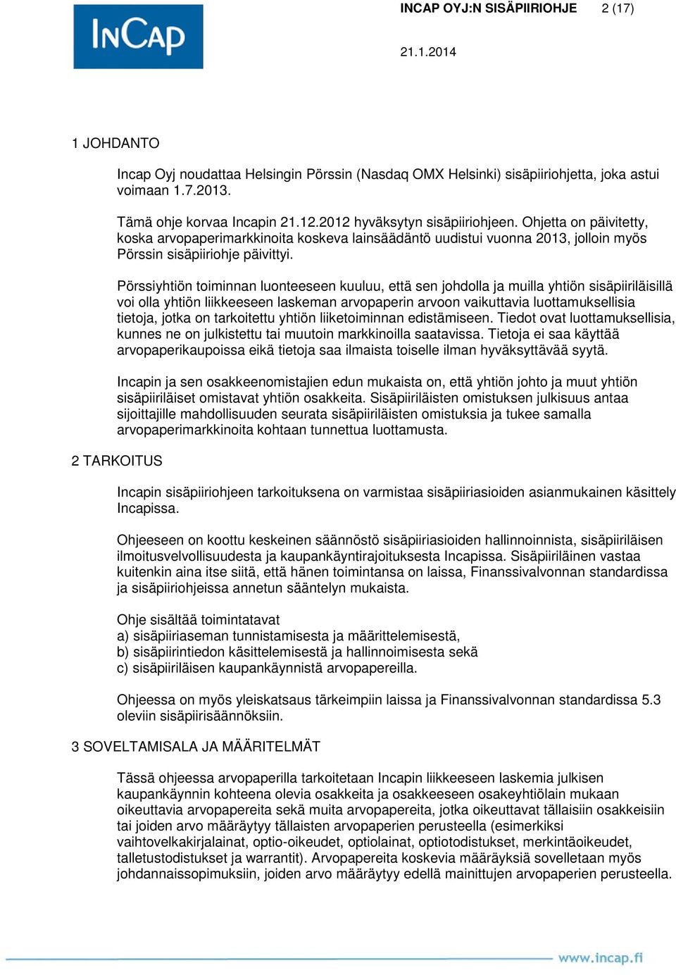 Pörssiyhtiön toiminnan luonteeseen kuuluu, että sen johdolla ja muilla yhtiön sisäpiiriläisillä voi olla yhtiön liikkeeseen laskeman arvopaperin arvoon vaikuttavia luottamuksellisia tietoja, jotka on