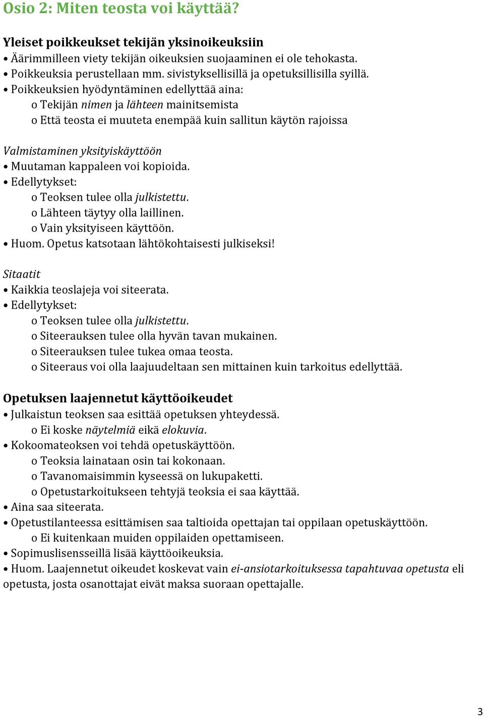 Poikkeuksien hyödyntäminen edellyttää aina: o Tekijän nimen ja lähteen mainitsemista o Että teosta ei muuteta enempää kuin sallitun käytön rajoissa Valmistaminen yksityiskäyttöön Muutaman kappaleen