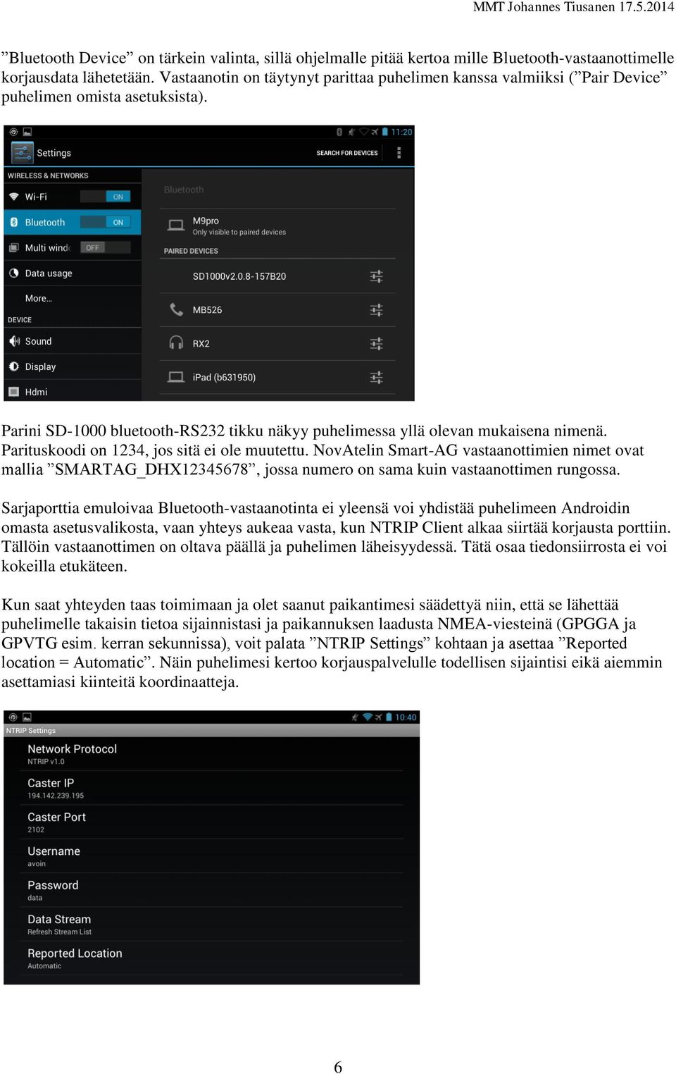 Parituskoodi on 1234, jos sitä ei ole muutettu. NovAtelin Smart-AG vastaanottimien nimet ovat mallia SMARTAG_DHX12345678, jossa numero on sama kuin vastaanottimen rungossa.