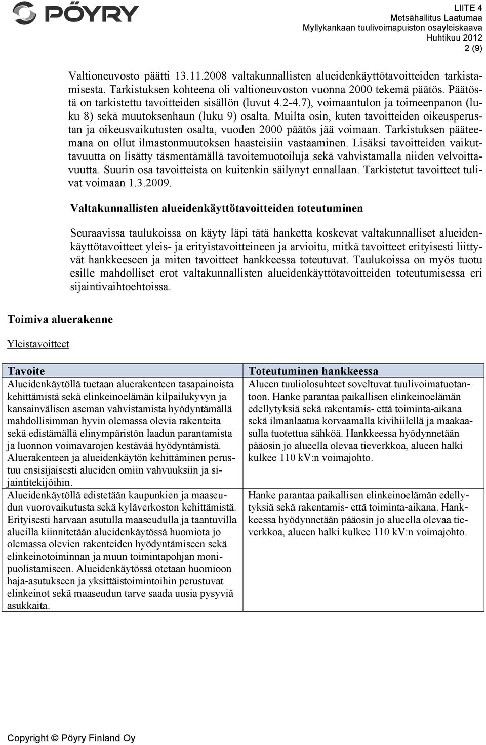 Muilta osin, kuten tavoitteiden oikeusperustan ja oikeusvaikutusten osalta, vuoden 2000 päätös jää voimaan. Tarkistuksen pääteemana on ollut ilmastonmuutoksen haasteisiin vastaaminen.