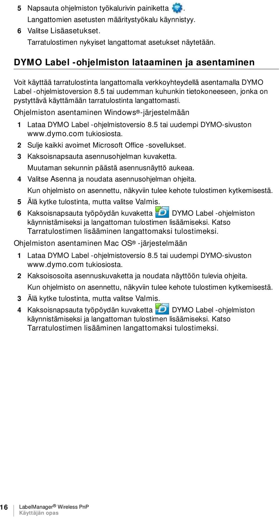 5 tai uudemman kuhunkin tietokoneeseen, jonka on pystyttävä käyttämään tarratulostinta langattomasti. Ohjelmiston asentaminen Windows -järjestelmään 1 Lataa DYMO Label -ohjelmistoversio 8.