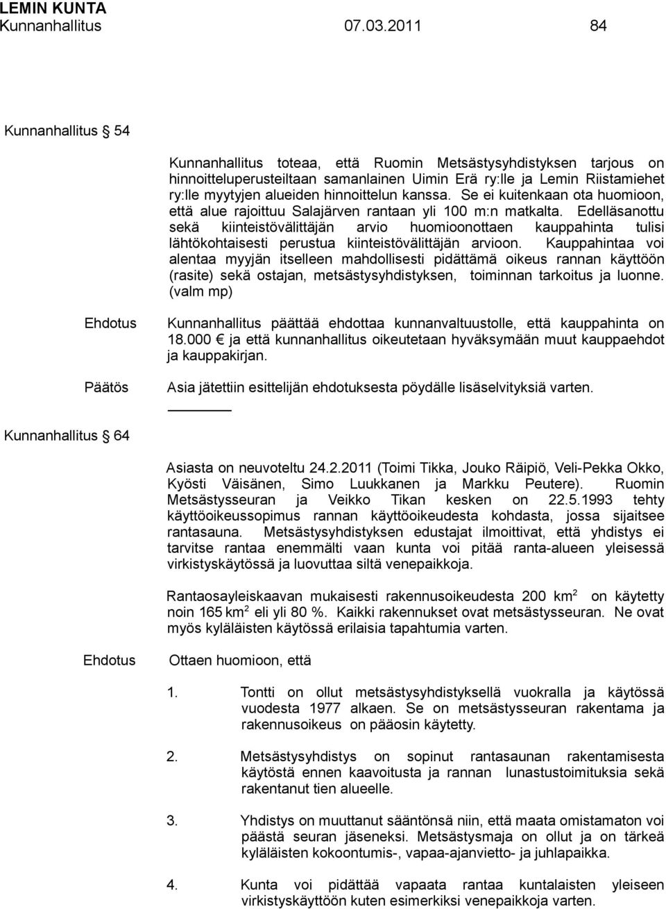 hinnoittelun kanssa. Se ei kuitenkaan ota huomioon, että alue rajoittuu Salajärven rantaan yli 100 m:n matkalta.