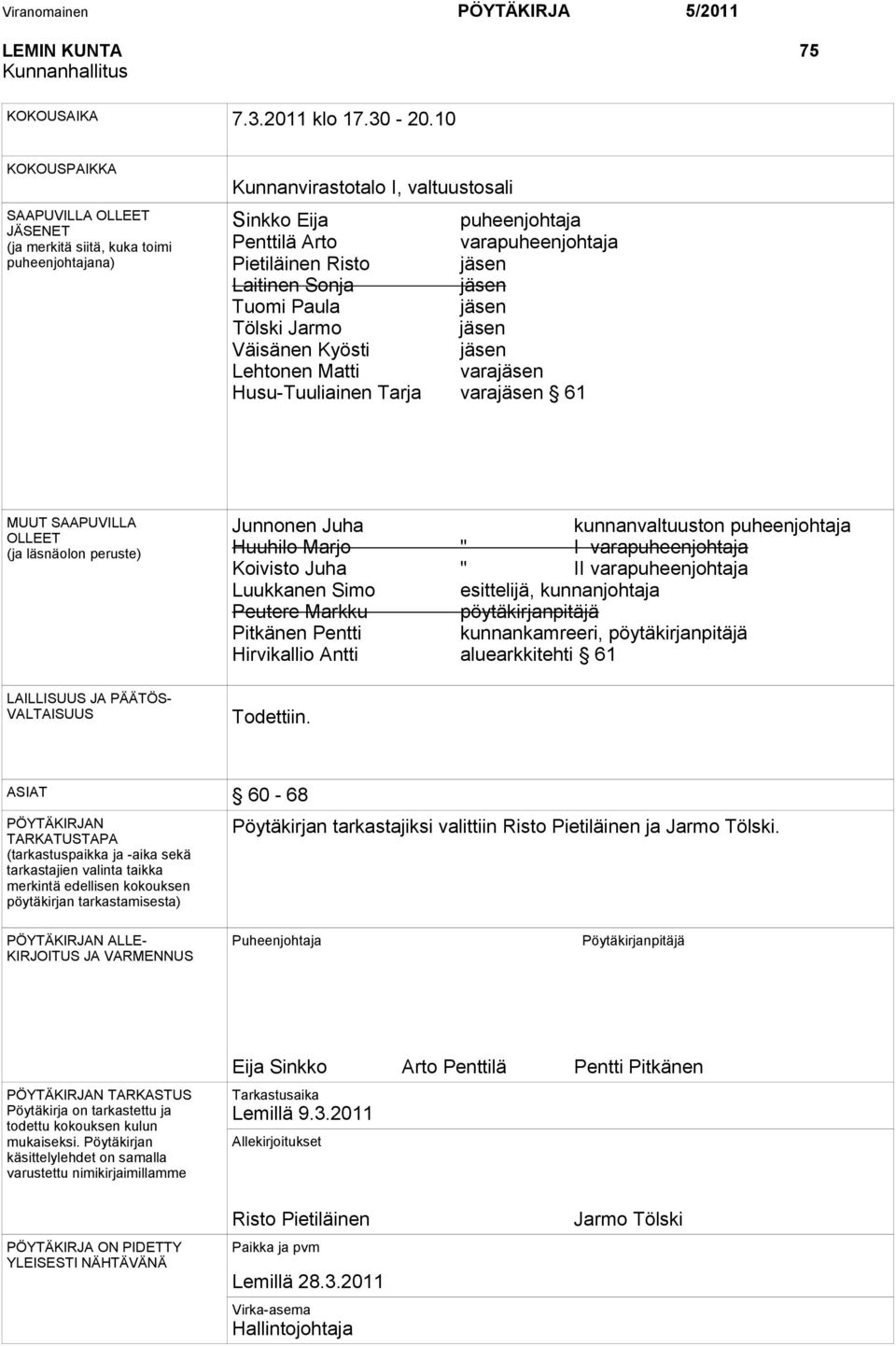 jäsen Laitinen Sonja jäsen Tuomi Paula jäsen Tölski Jarmo jäsen Väisänen Kyösti jäsen Lehtonen Matti varajäsen Husu-Tuuliainen Tarja varajäsen 61 MUUT SAAPUVILLA OLLEET (ja läsnäolon peruste)