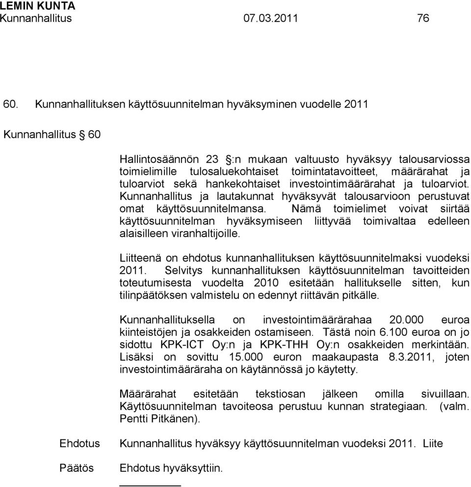 määrärahat ja tuloarviot sekä hankekohtaiset investointimäärärahat ja tuloarviot. Kunnanhallitus ja lautakunnat hyväksyvät talousarvioon perustuvat omat käyttösuunnitelmansa.