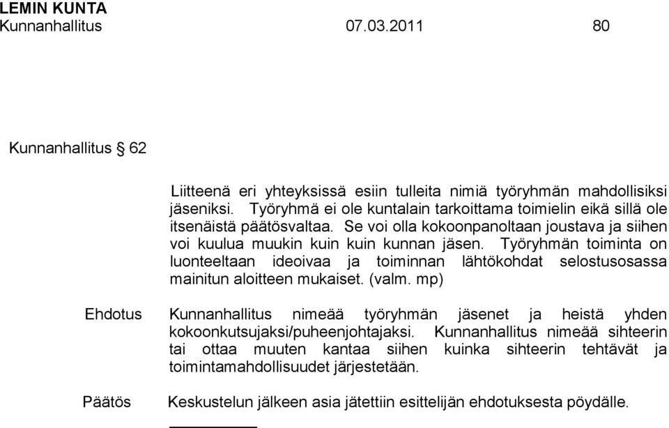 Työryhmän toiminta on luonteeltaan ideoivaa ja toiminnan lähtökohdat selostusosassa mainitun aloitteen mukaiset. (valm.