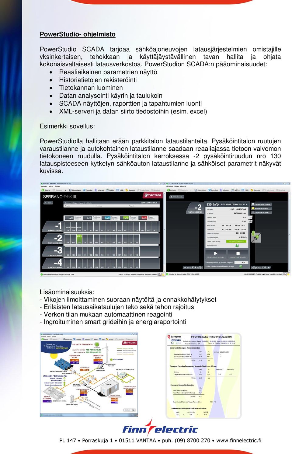 PowerStudion SCADA:n pääominaisuudet: Reaaliaikainen parametrien näyttö Historiatietojen rekisteröinti Tietokannan luominen Datan analysointi käyrin ja taulukoin SCADA näyttöjen, raporttien ja