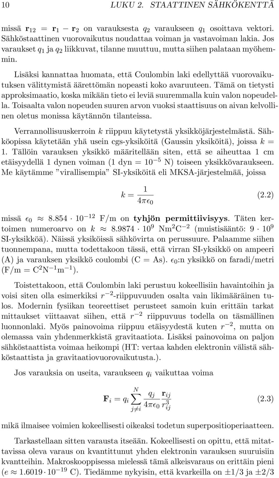 Lisäksi kannattaa huomata, että Coulombin laki edellyttää vuorovaikutuksen välittymistä äärettömän nopeasti koko avaruuteen.