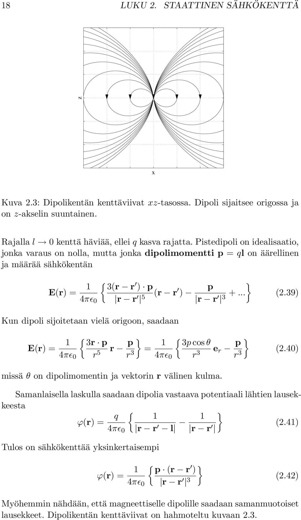 39) Kun dipoli sijoitetaan vielä origoon, saadaan E(r) = 1 { 3r p 4πɛ 0 r 5 r p } r 3 = 1 { 3p cos θ 4πɛ 0 r 3 e r p } r 3 (2.40) missä θ on dipolimomentin ja vektorin r välinen kulma.
